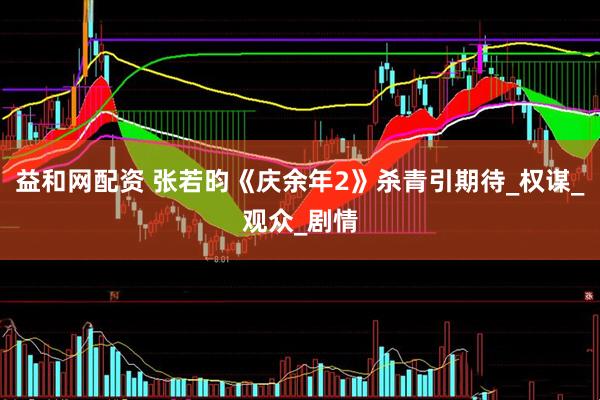 益和网配资 张若昀《庆余年2》杀青引期待_权谋_观众_剧情